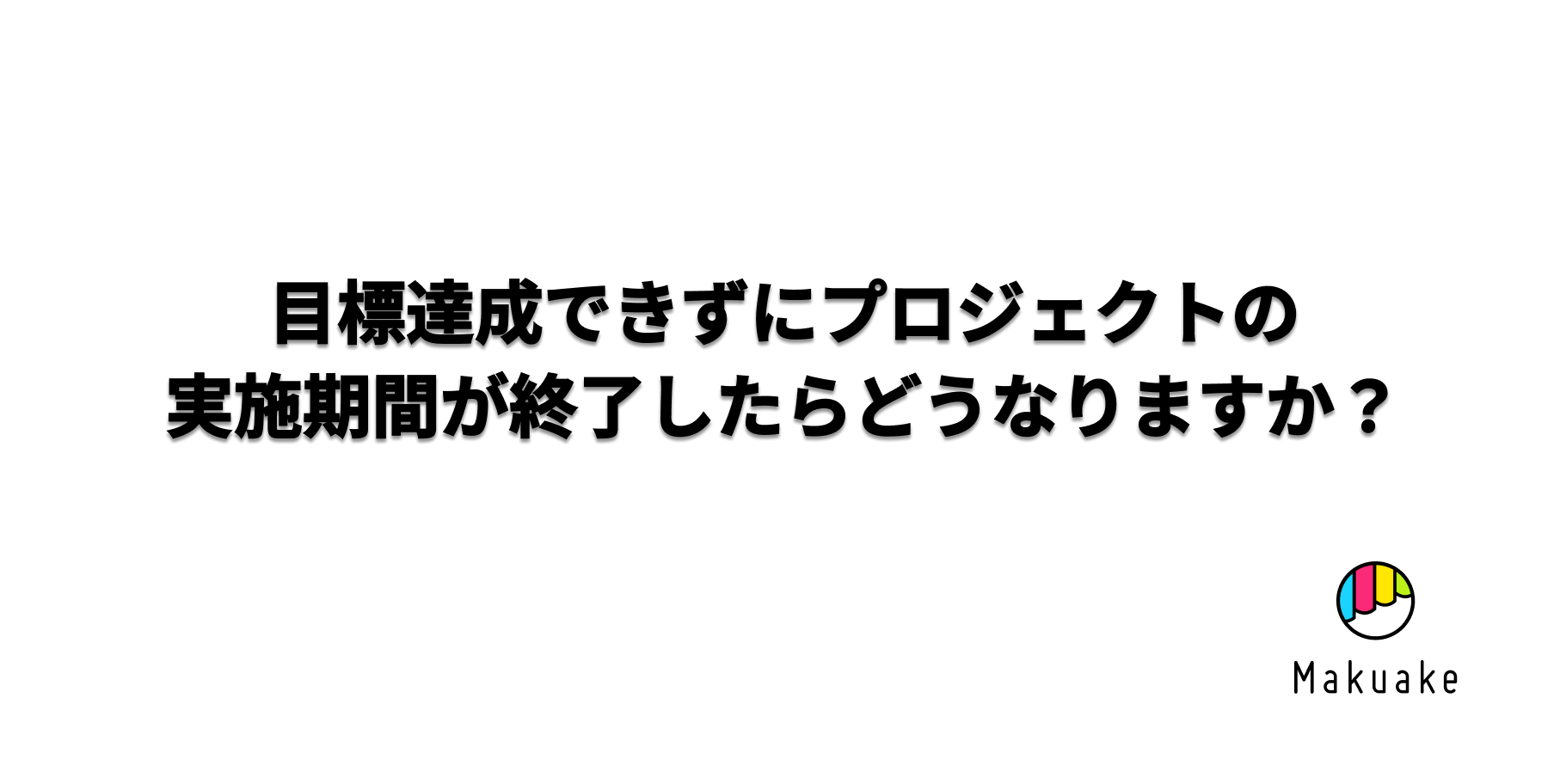 二週間目標達成できなかったら、全額返金 目標達成できずにプロジェクトの実施期間が終了したらどうなり